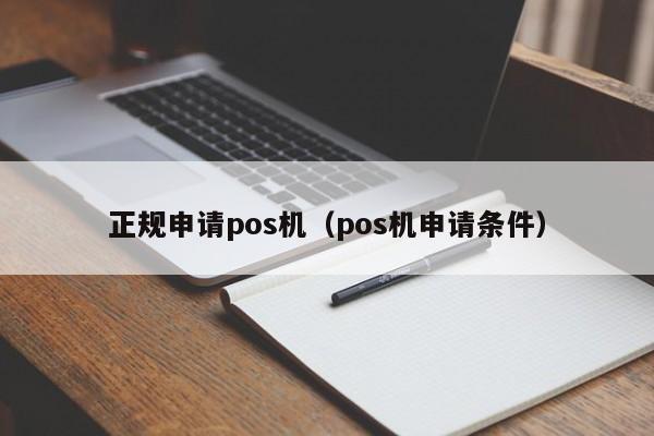 正规申请pos机（pos机申请条件）