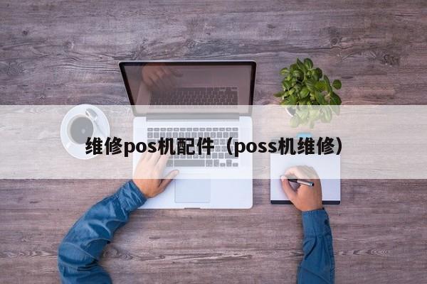 维修pos机配件（poss机维修）