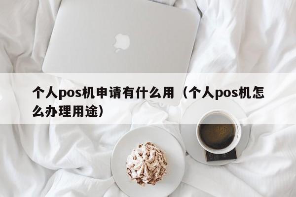 个人pos机申请有什么用（个人pos机怎么办理用途）