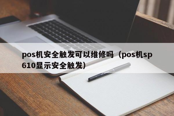 pos机安全触发可以维修吗（pos机sp610显示安全触发）