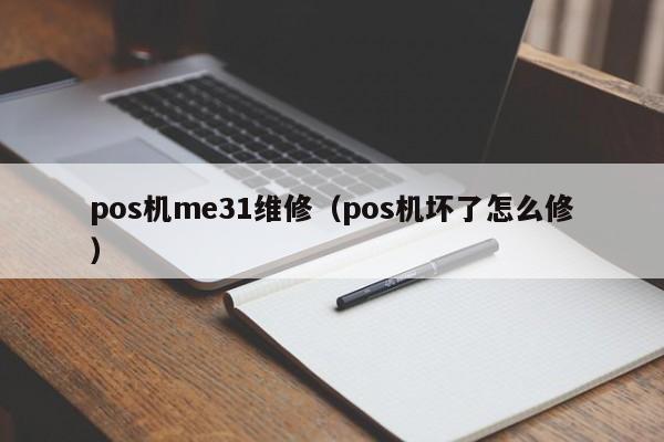 pos机me31维修（pos机坏了怎么修）