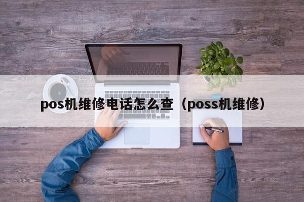 pos机维修电话怎么查（poss机维修）