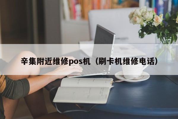 辛集附近维修pos机（刷卡机维修电话）