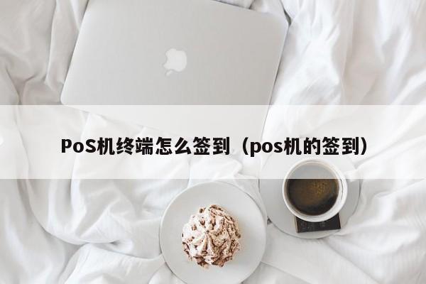 PoS机终端怎么签到（pos机的签到）