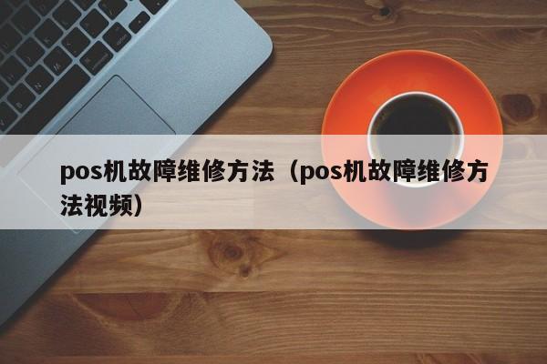 pos机故障维修方法（pos机故障维修方法视频）