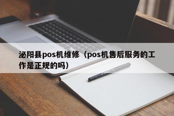 泌阳县pos机维修（pos机售后服务的工作是正规的吗）