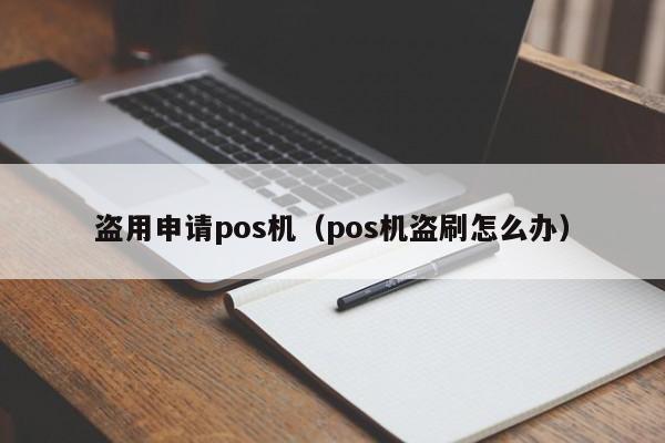 盗用申请pos机（pos机盗刷怎么办）