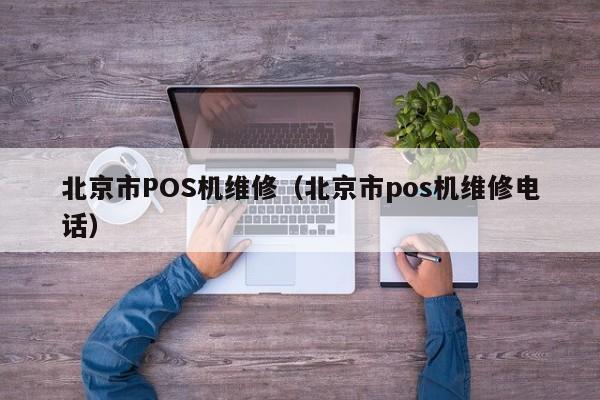 北京市POS机维修（北京市pos机维修电话）