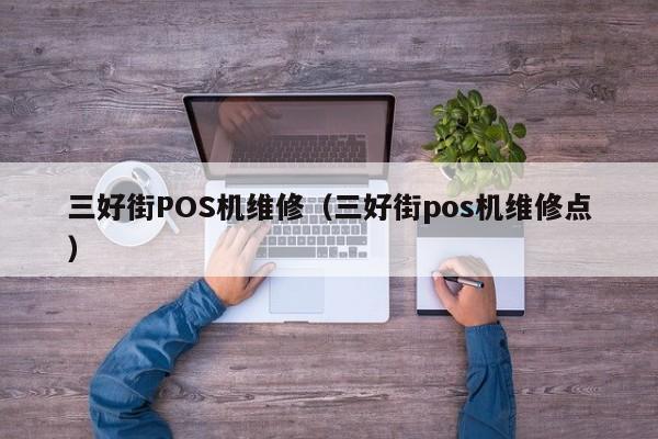 三好街POS机维修（三好街pos机维修点）