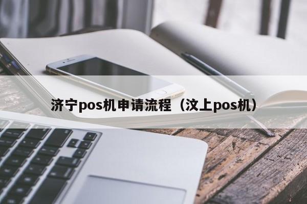 济宁pos机申请流程（汶上pos机）